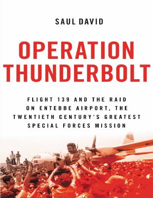 Operation Thunderbolt _ Flight 139 and the raid on Entebbe Airport, the most audacious hostage rescue mission.pdf